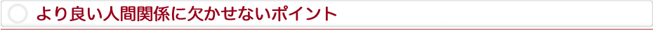より良い人間関係に欠かせないポイント