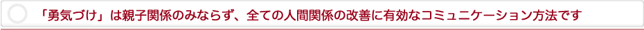 「勇気づけ」は親子関係のみならず、全ての人間関係の改善に有効なコミュニケーション方法です